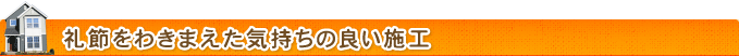 礼節をわきまえた気持ちの良い施工